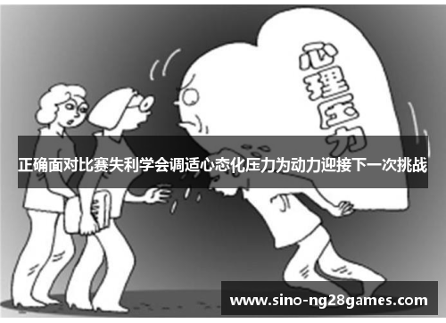 正确面对比赛失利学会调适心态化压力为动力迎接下一次挑战 正确面对比赛失利学会调适心态化压力为动力迎接下一次挑战