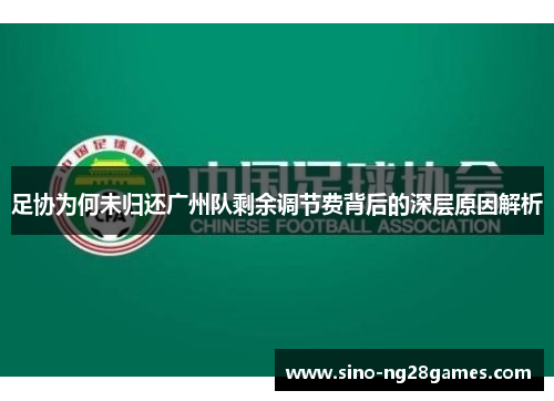 足协为何未归还广州队剩余调节费背后的深层原因解析 足协为何未归还广州队剩余调节费背后的深层原因解析