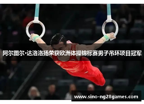 阿尔图尔·达洛洛扬荣获欧洲体操锦标赛男子吊环项目冠军 阿尔图尔·达洛洛扬荣获欧洲体操锦标赛男子吊环项目冠军