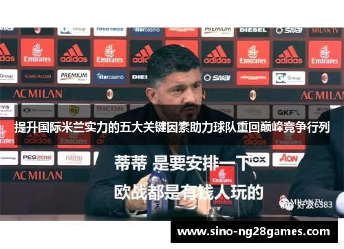 提升国际米兰实力的五大关键因素助力球队重回巅峰竞争行列 提升国际米兰实力的五大关键因素助力球队重回巅峰竞争行列