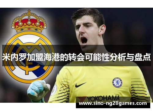 米内罗加盟海港的转会可能性分析与盘点