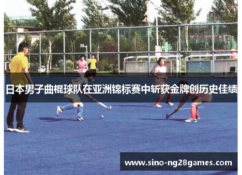 日本男子曲棍球队在亚洲锦标赛中斩获金牌创历史佳绩