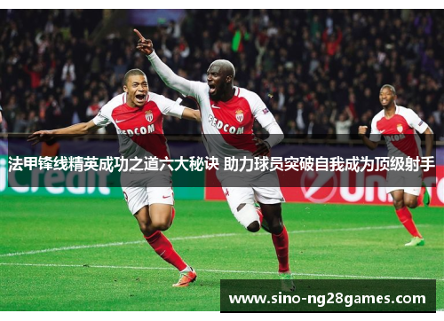 法甲锋线精英成功之道六大秘诀 助力球员突破自我成为顶级射手
