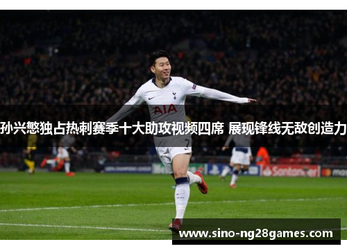 孙兴慜独占热刺赛季十大助攻视频四席 展现锋线无敌创造力 孙兴慜独占热刺赛季十大助攻视频四席 展现锋线无敌创造力