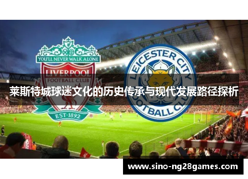 莱斯特城球迷文化的历史传承与现代发展路径探析